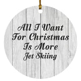 All I Want For Christmas Is More Jet Skiing - Circle Ornament F