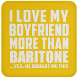 I Love My Boyfriend More Than Baritone - Drink Coaster