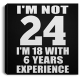 24th Birthday I'm Not 24 I'm 18 With 6 Years Experience - Canvas Square