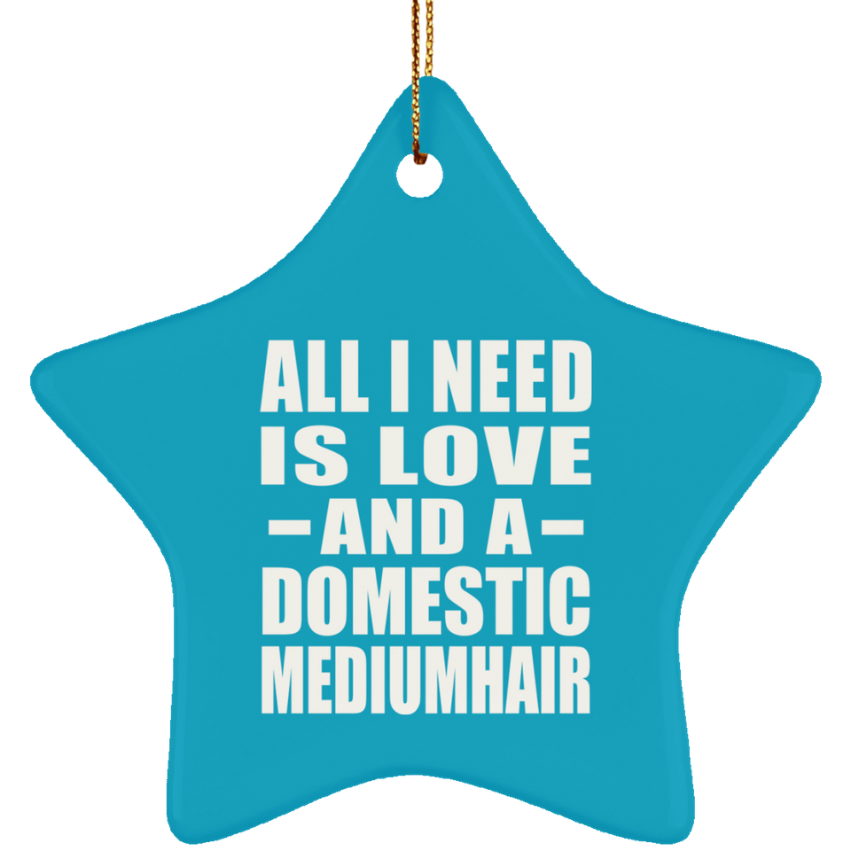 All I Need Is Love And A Domestic Mediumhair - Star Ornament