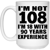 108th Birthday I'm Not 108 I'm 18 With 90 Years Experience - 15oz Coffee Mug