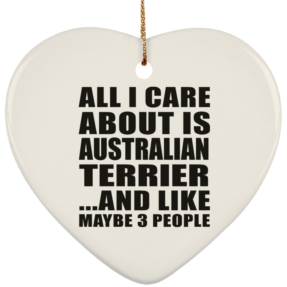 All I Care About Is Australian Terrier - Heart Ornament