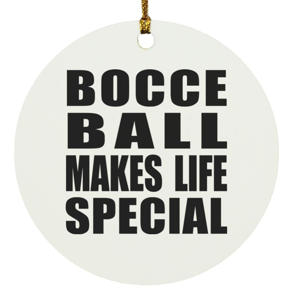 Bocce Ball Makes Life Special - Circle Ornament