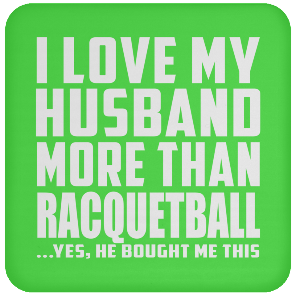 I Love My Husband More Than Racquetball - Drink Coaster