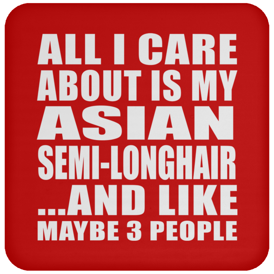 All I Care About Is My Asian Semi-Longhair - Drink Coaster