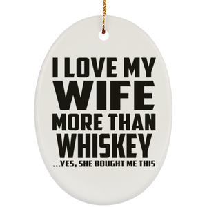 I Love My Wife More Than Whiskey - Oval Ornament