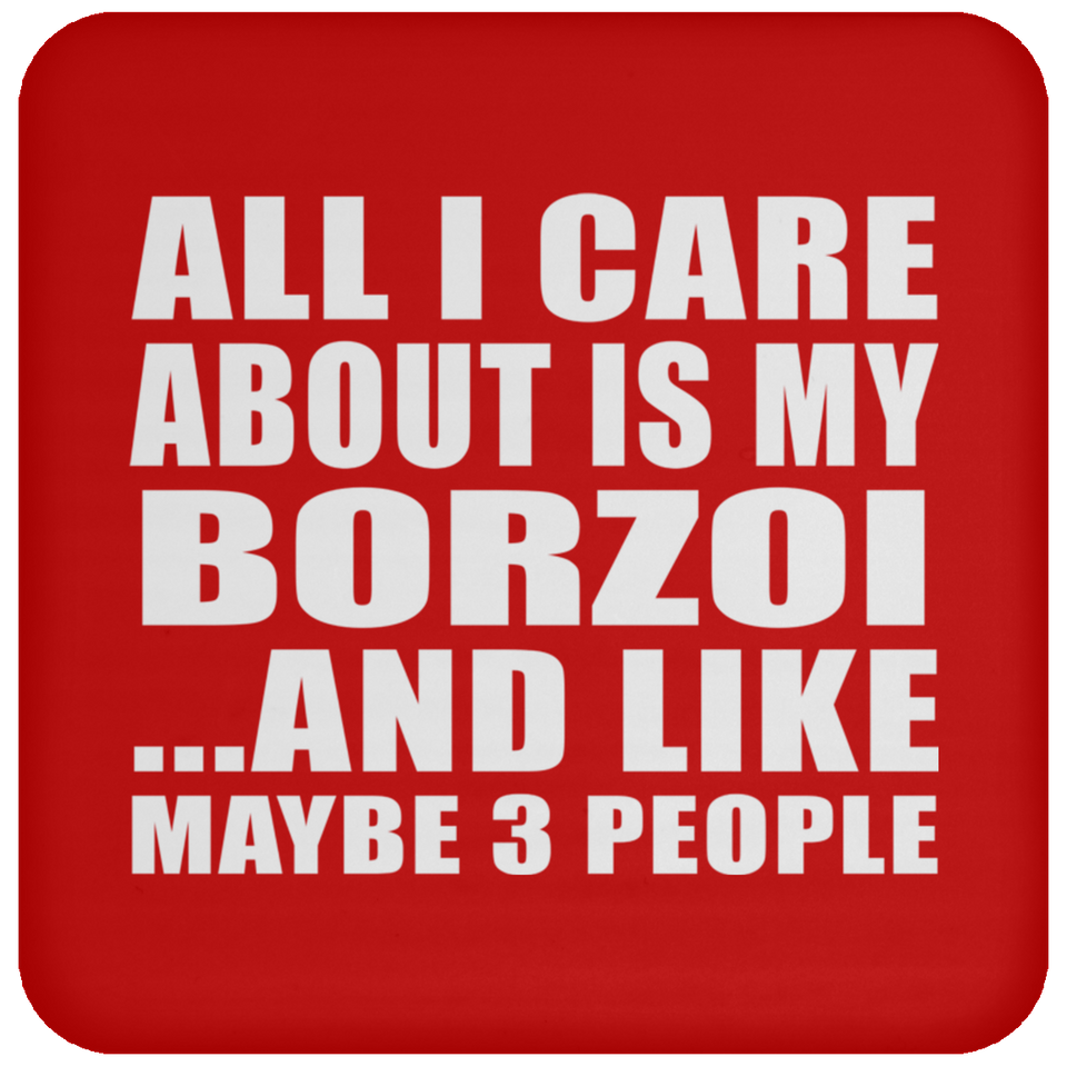 All I Care About Is My Borzoi - Drink Coaster