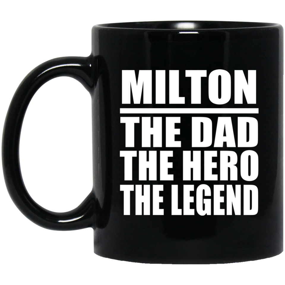Milton The Dad The Hero The Legend - 11 Oz Coffee Mug Black