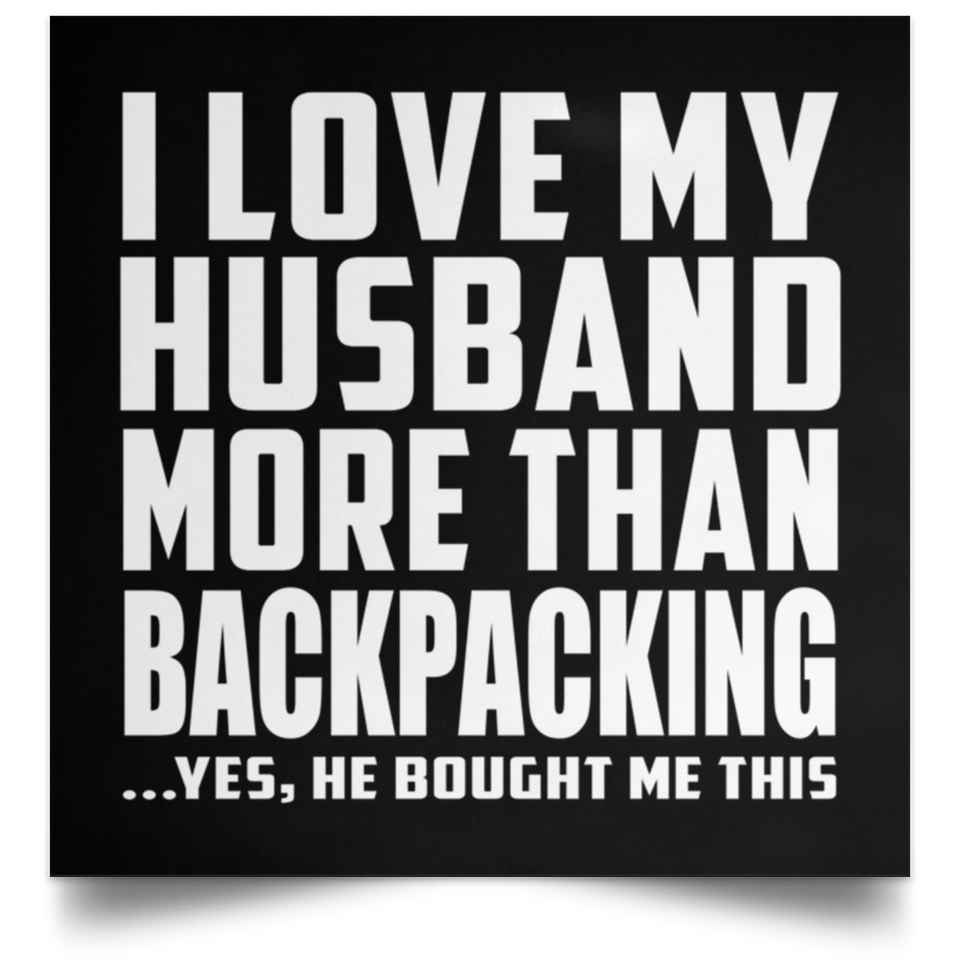 I Love My Husband More Than Backpacking - Poster Square