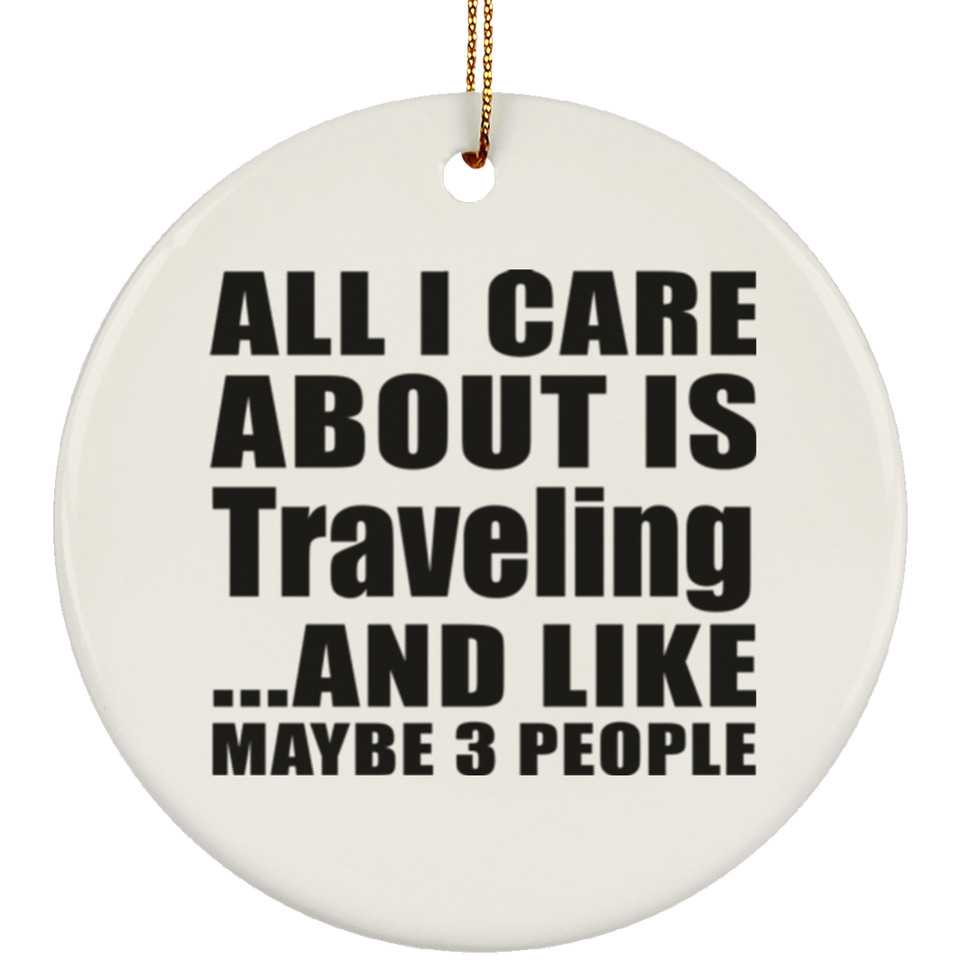All I Care About Is Traveling - Circle Ornament