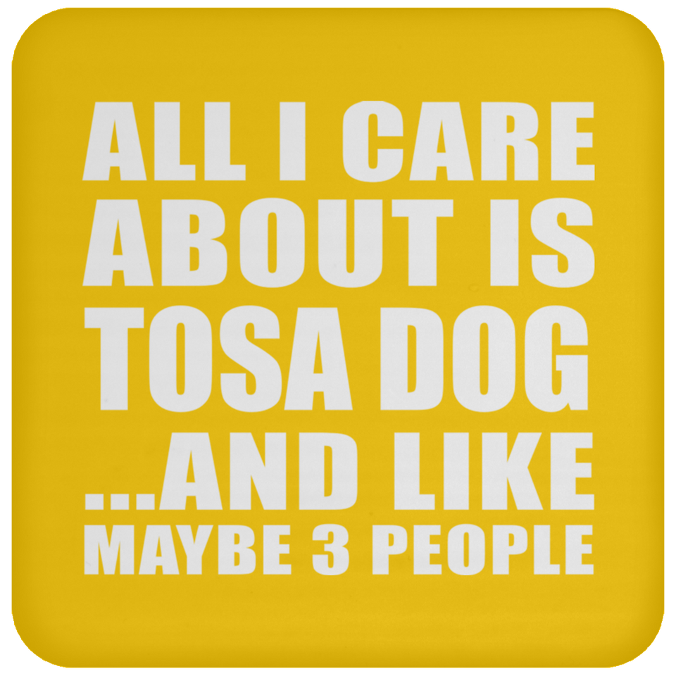 All I Care About Is Tosa Dog - Drink Coaster