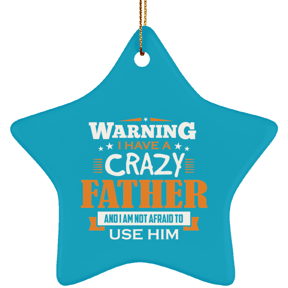 Warning I Have A Crazy Father & I Am Not Afraid To Use Him - Star Ornament