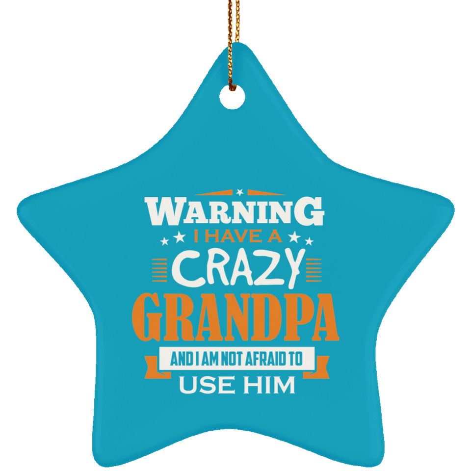Warning I Have A Crazy Grandpa & I Am Not Afraid To Use Him - Star Ornament