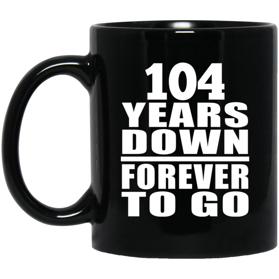 104th Anniversary 104 Years Down Forever to Go - 11oz Coffee Mug Black