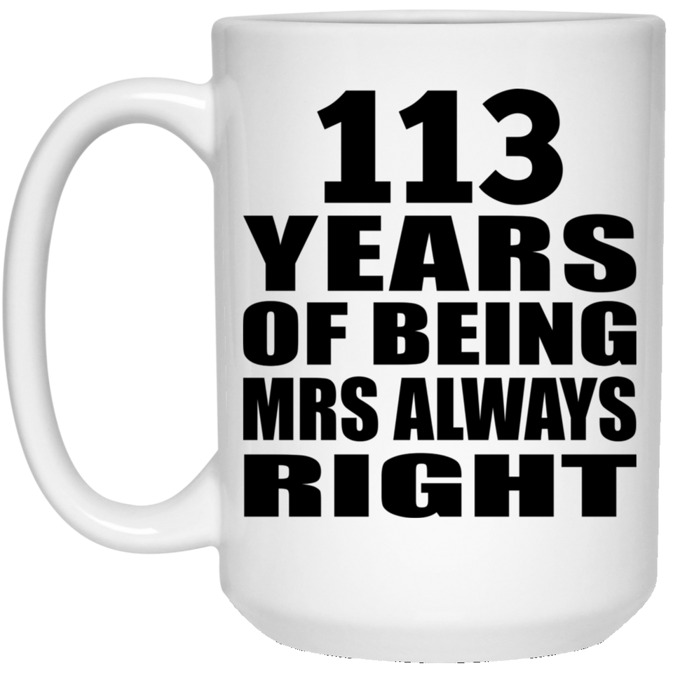 113th Anniversary 113 Years of Being Mrs Always Right - 15oz Coffee Mug