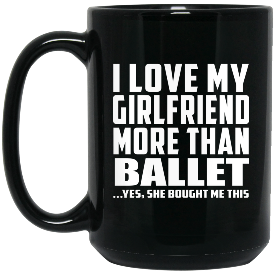 I Love My Girlfriend More Than Ballet - 15 Oz Coffee Mug Black