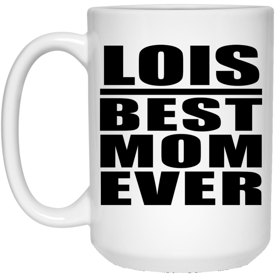 Lois Best Mom Ever - 15 Oz Coffee Mug
