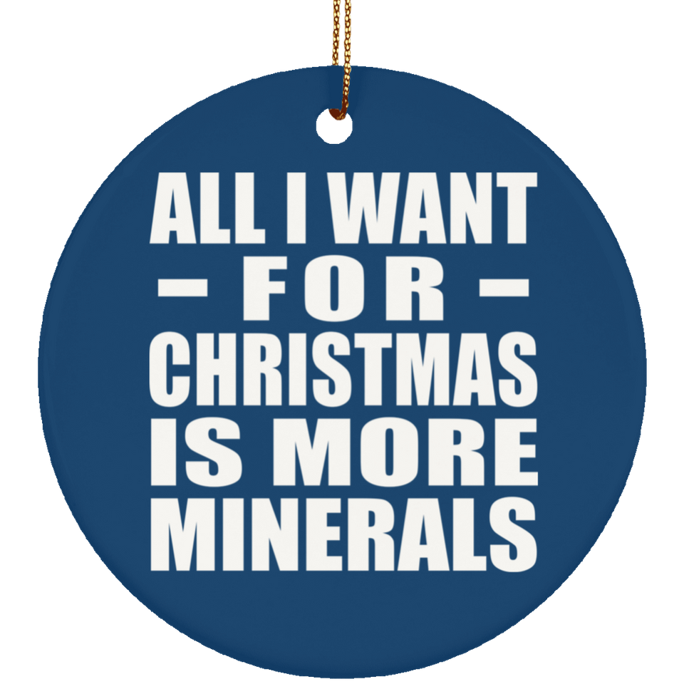 All I Want For Christmas Is More Minerals - Circle Ornament