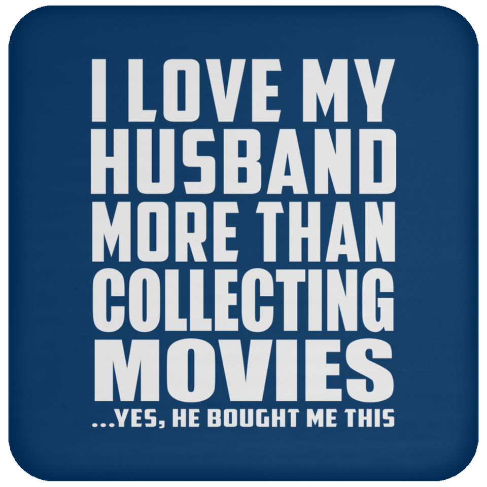 I Love My Husband More Than Collecting Movies - Drink Coaster