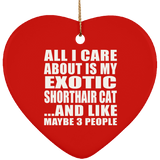 All I Care About Is My Exotic Shorthair Cat - Heart Ornament