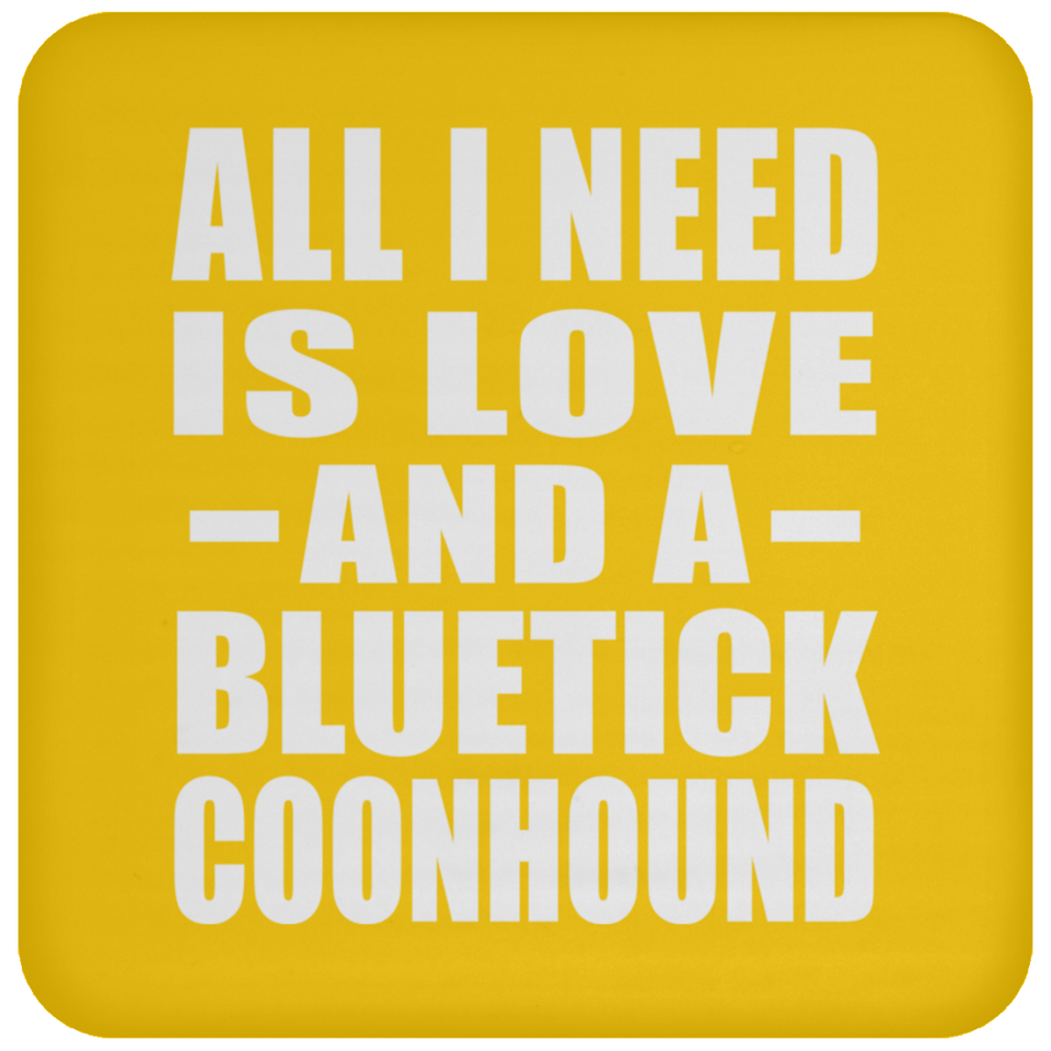 All I Need Is Love And A Bluetick Coonhound - Drink Coaster