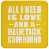 All I Need Is Love And A Bluetick Coonhound - Drink Coaster