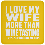 I Love My Wife More Than Wine Tasting - Drink Coaster