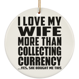 I Love My Wife More Than Collecting Currency - Circle Ornament