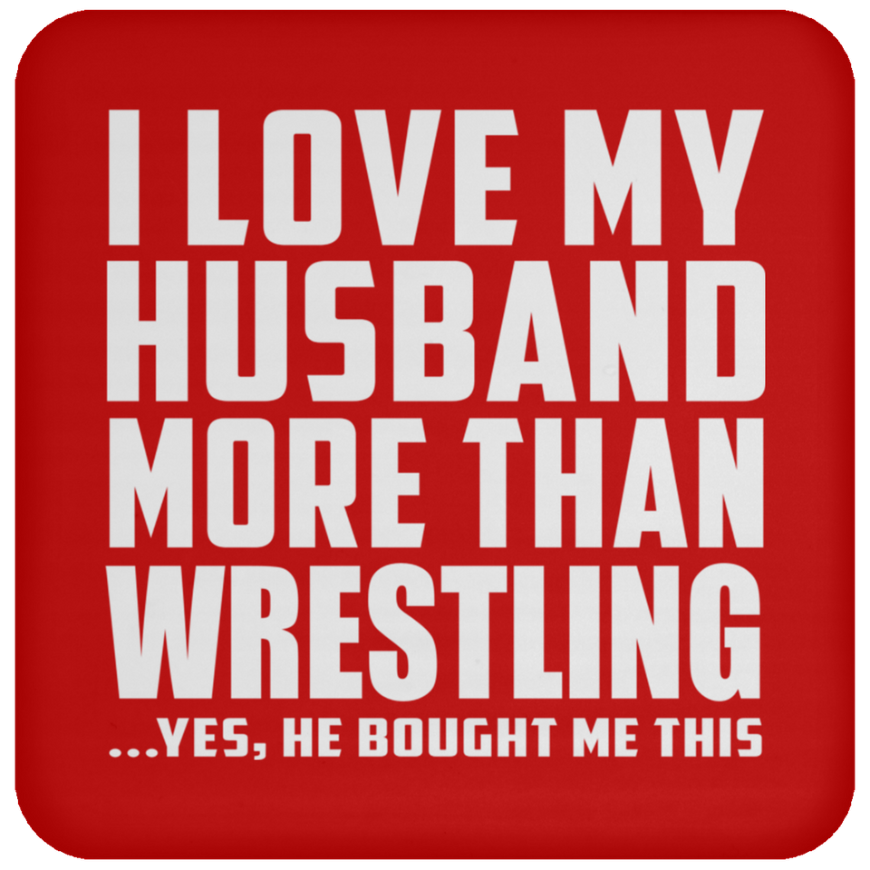 I Love My Husband More Than Wrestling - Drink Coaster