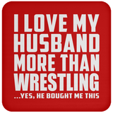 I Love My Husband More Than Wrestling - Drink Coaster