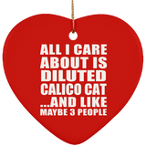 All I Care About Is Diluted Calico Cat - Heart Ornament
