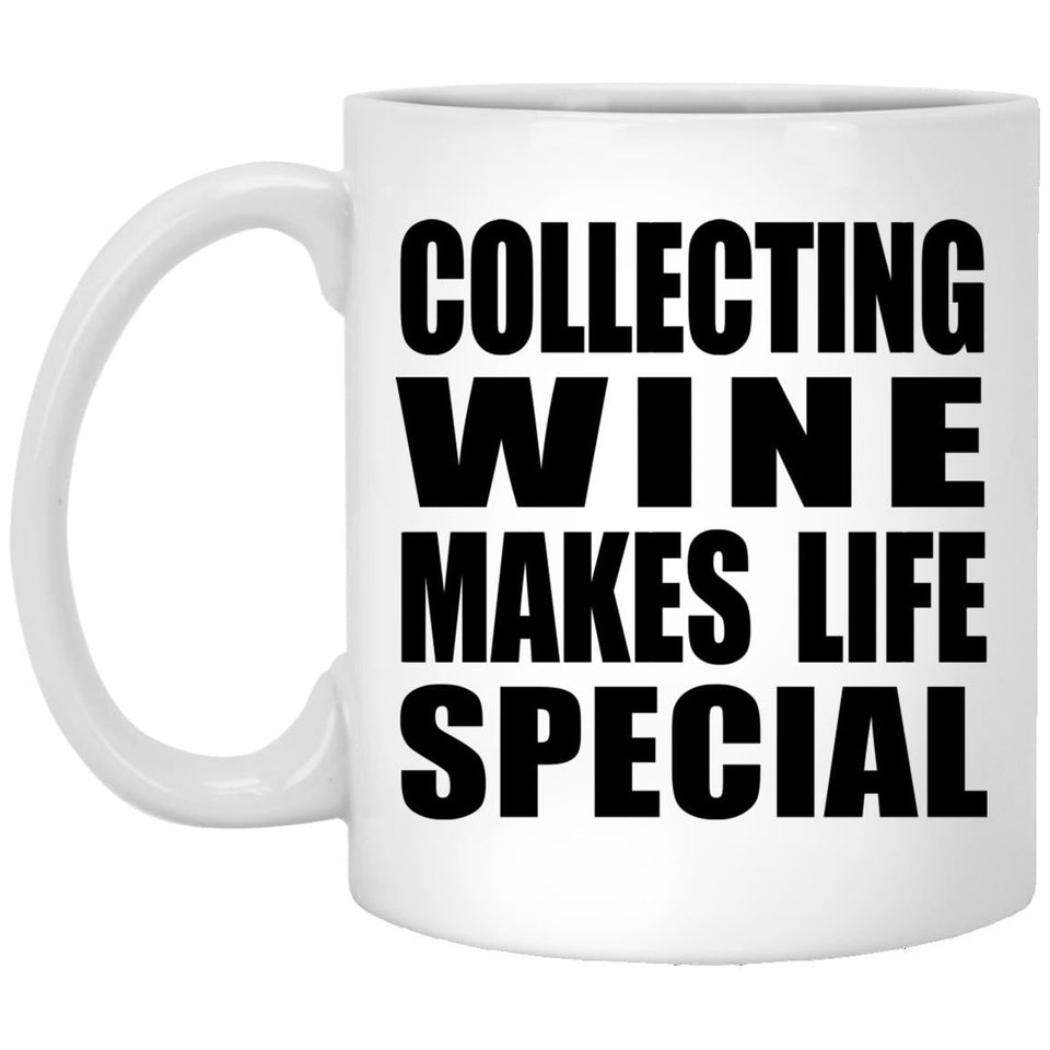 Collecting Wine Makes Life Special - 11oz Coffee Mug
