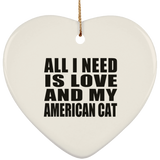 All I Need Is Love And My American Cat - Heart Ornament