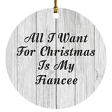 All I Want For Christmas Is My Fiancee - Circle Ornament F