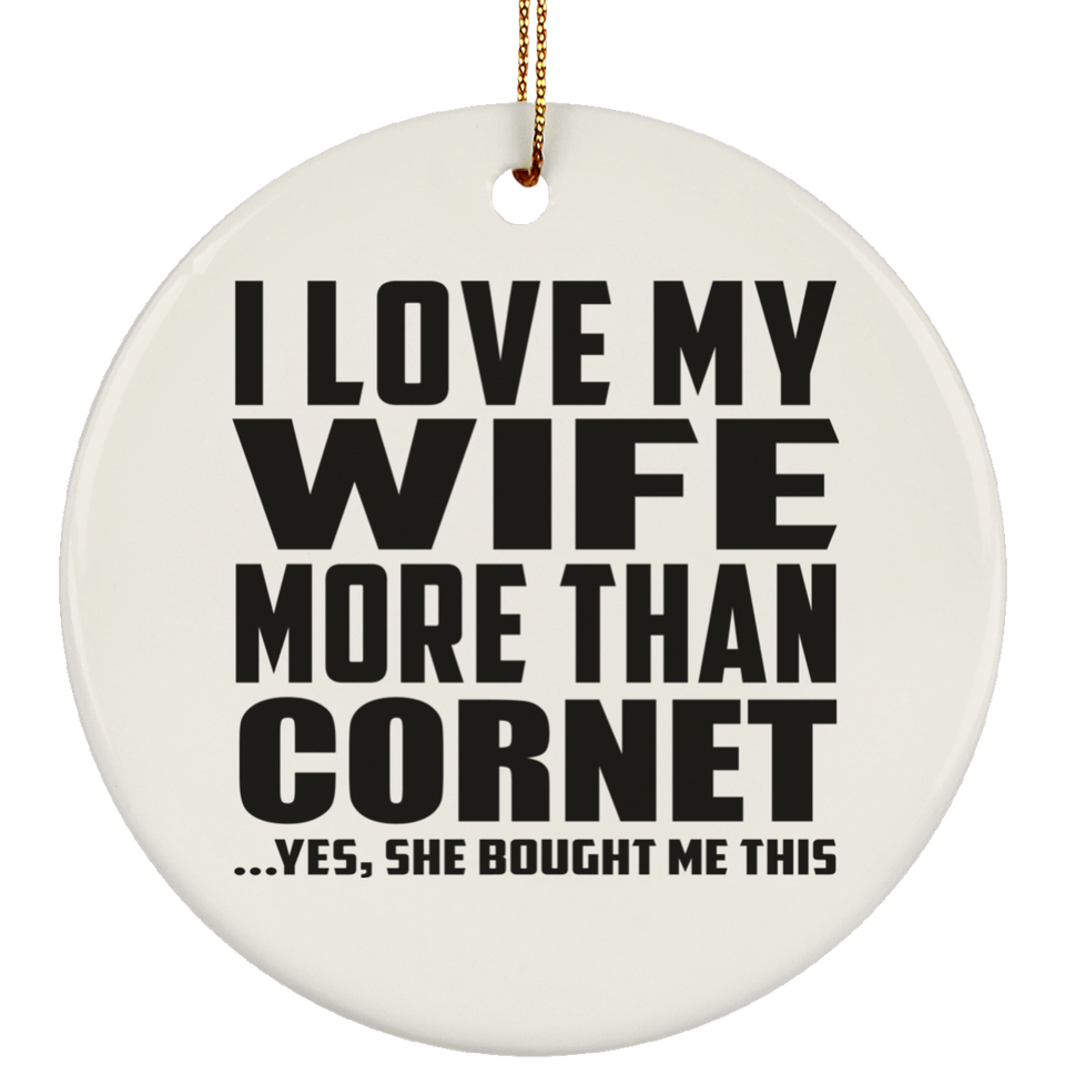 I Love My Wife More Than Cornet - Circle Ornament