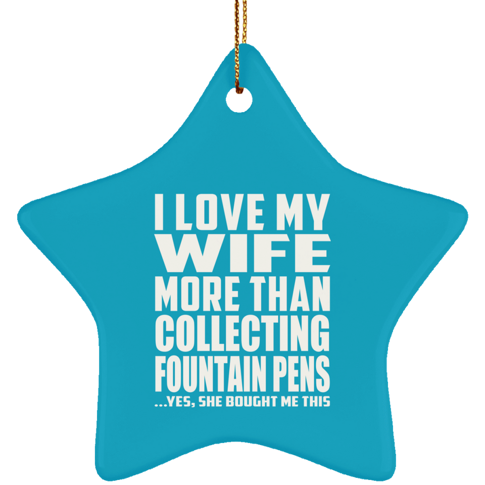 I Love My Wife More Than Collecting Fountain Pens - Star Ornament