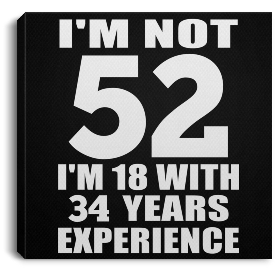 52nd Birthday I'm Not 52 I'm 18 With 34 Years Experience - Canvas Square