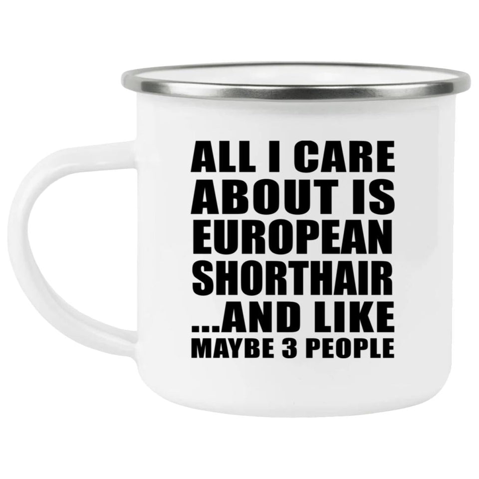 All I Care About Is European Shorthair - 12oz Camping Mug