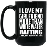 I Love My Girlfriend More Than White Water Rafting - 15 Oz Coffee Mug Black
