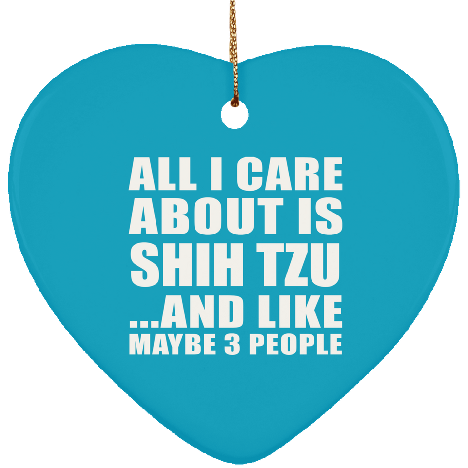 All I Care About Is Shih Tzu - Heart Ornament