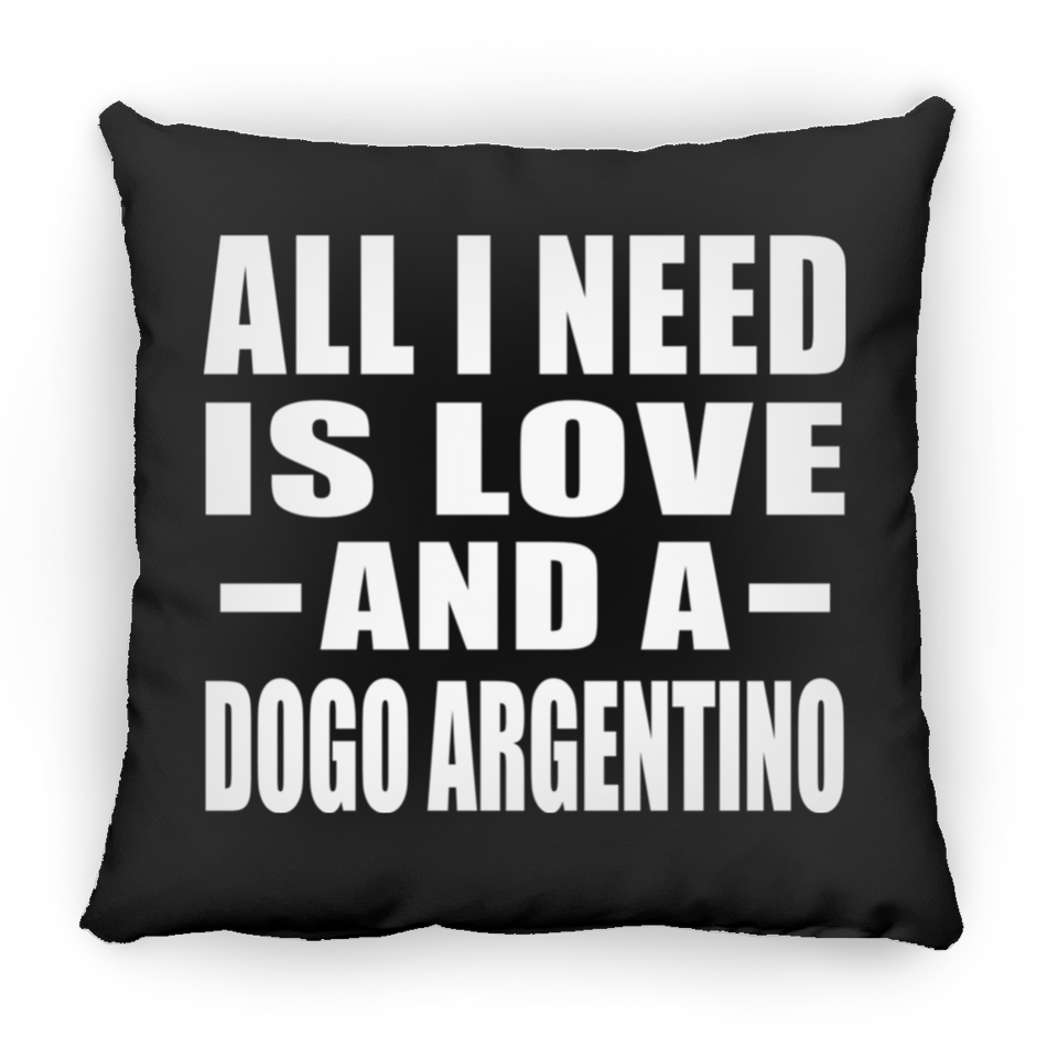 All I Need Is Love And A Dogo Argentino - Throw Pillow Black