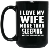 I Love My Wife More Than Sleeping - 15 Oz Coffee Mug Black