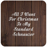 All I Want For Christmas Is My Standard Schnauzer - Drink Coaster D