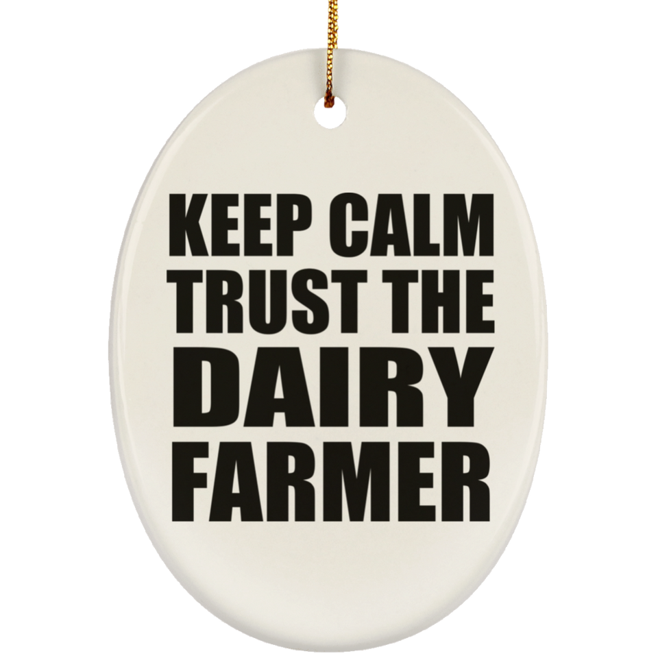 Keep Calm and Trust The Dairy Farmer - Oval Ornament