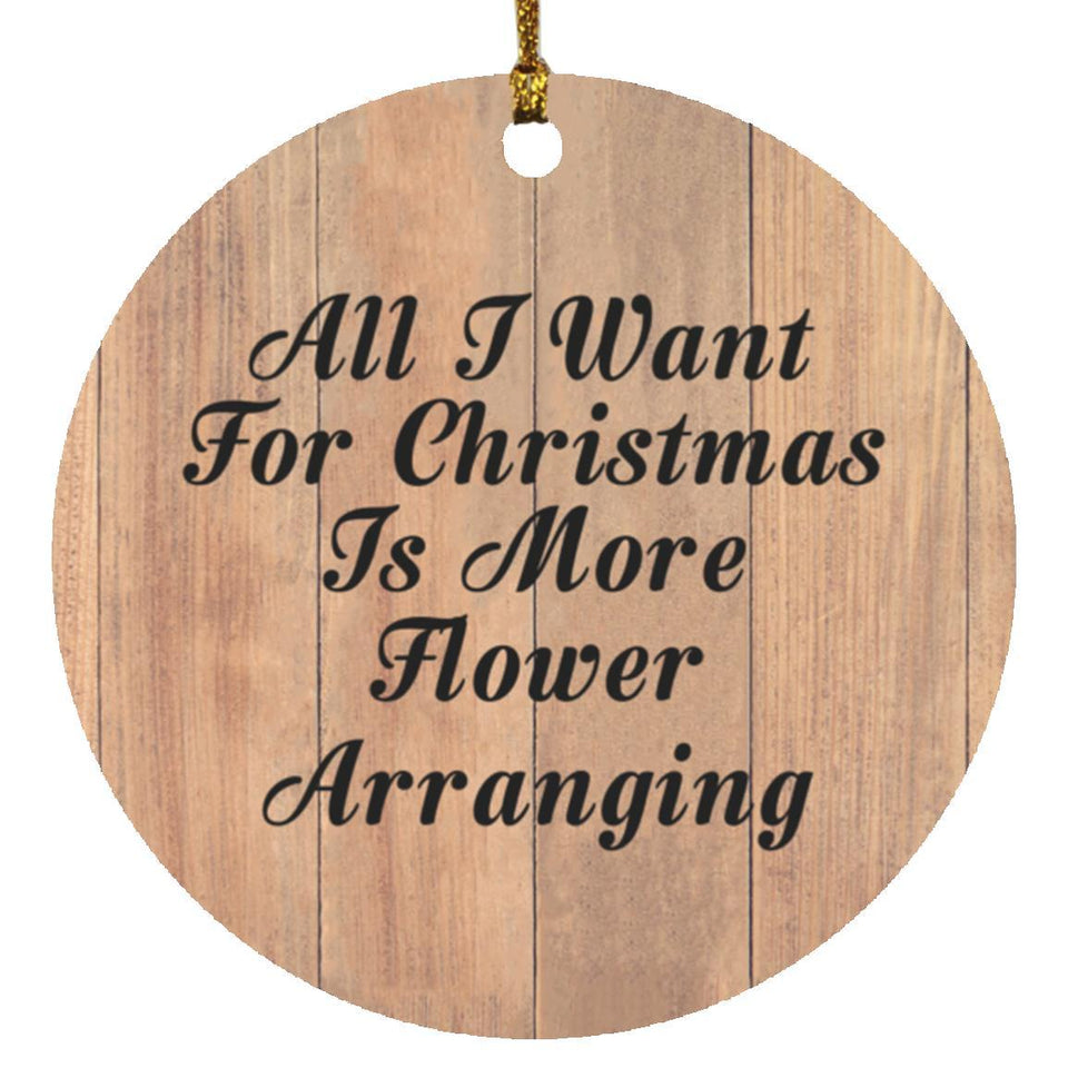 All I Want For Christmas Is More Flower Arranging - Circle Ornament C