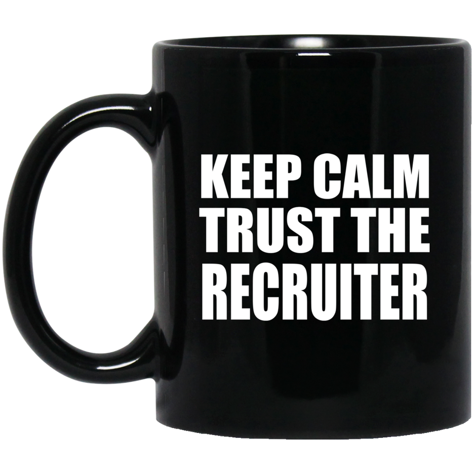 Keep Calm and Trust The Recruiter - 11oz Coffee Mug Black