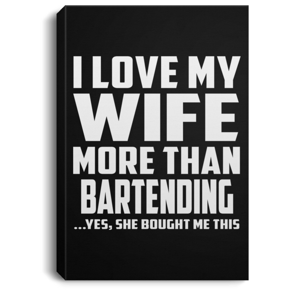 I Love My Wife More Than Bartending - Canvas Portrait