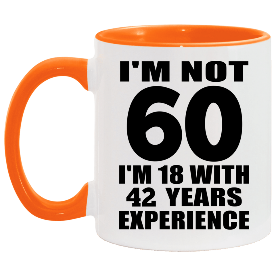 60th Birthday I'm Not 60 I'm 18 With 42 Years Experience - 11oz Accent Mug Orange