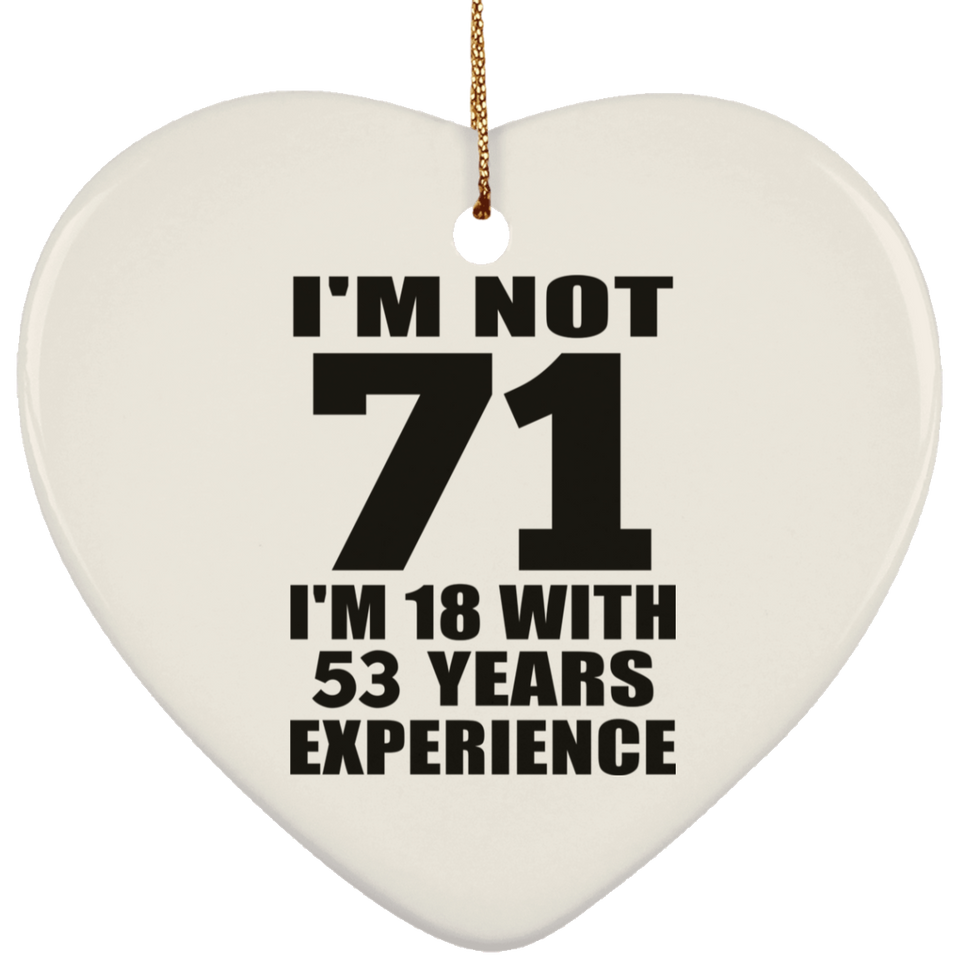 71st Birthday I'm Not 71 I'm 18 With 53 Years Experience - Heart Ornament
