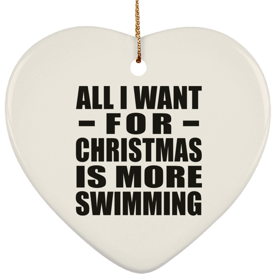 All I Want For Christmas Is More Swimming - Heart Ornament